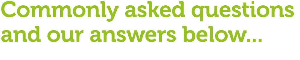 A selection of comonly asked questions and our answers below